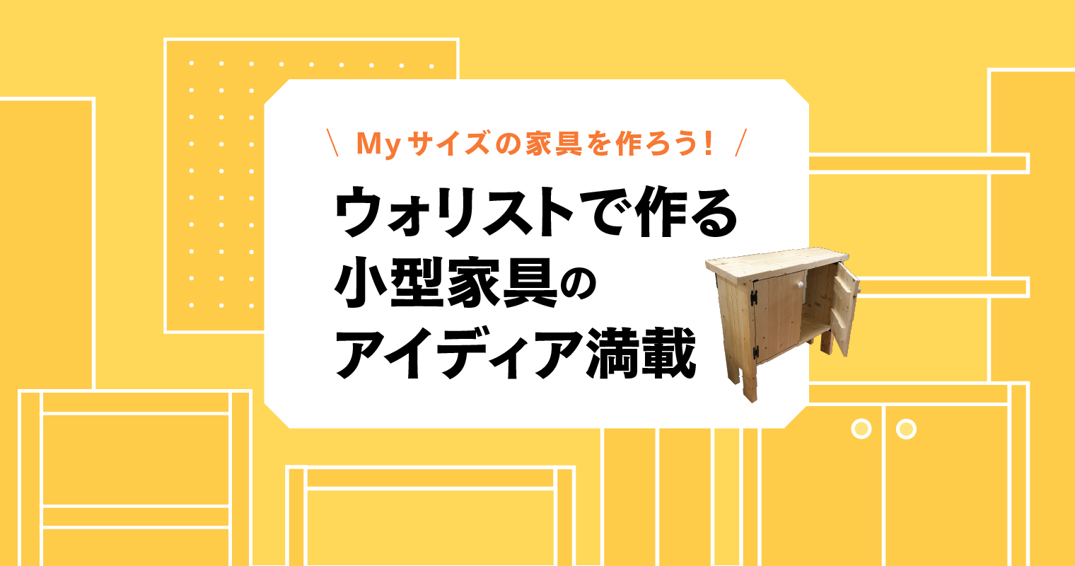 Myサイズの家具を作ろう！ウォリストで作る小型家具のアイディア満載