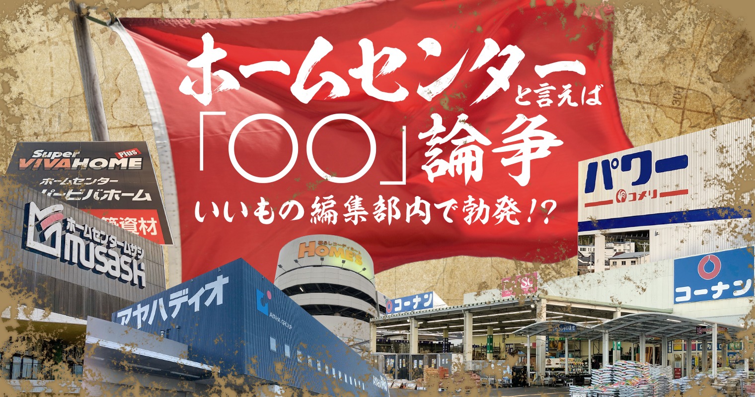 ホームセンターといえば 論争 いいもの編集部内で勃発 いいものマガジンウェブ 読者参加型コミュニティマガジン