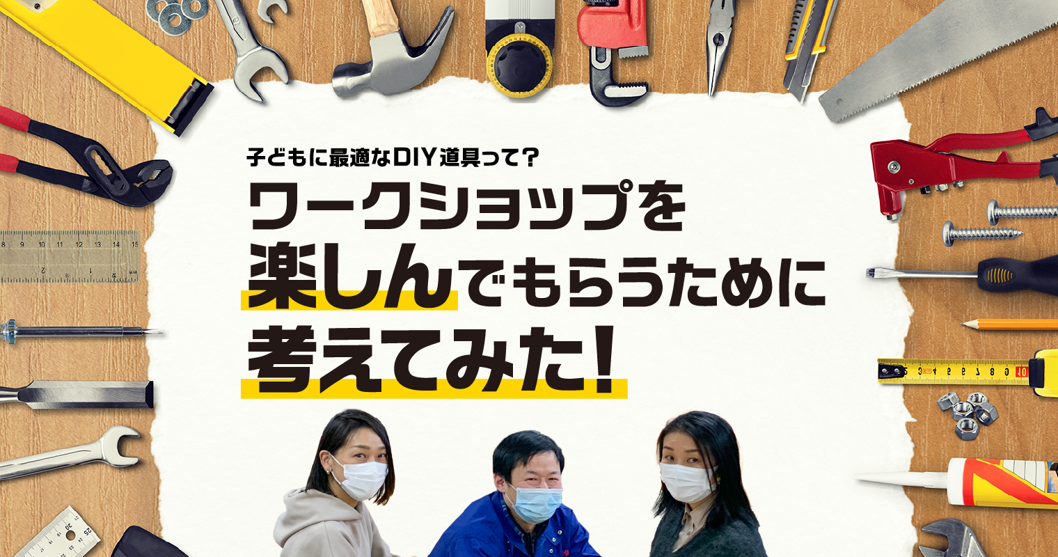 子どもに最適なDIY道具って？ワークショップを楽しんでもらうために考えてみた！