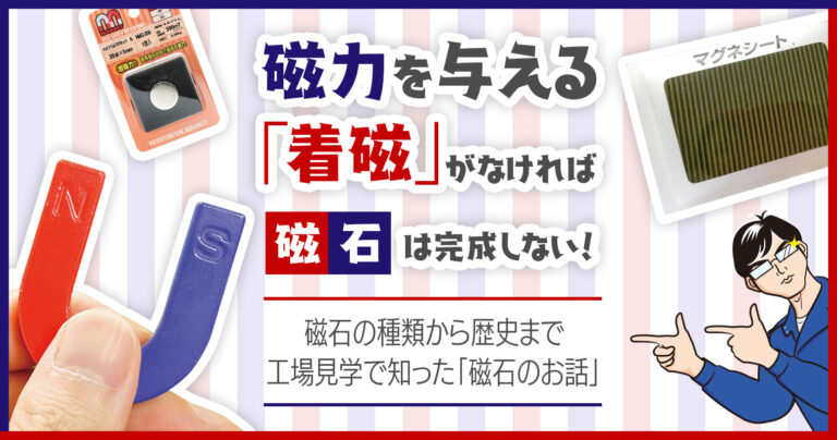 磁力を与える「着磁」がなければ、磁石は完成しない！磁石の種類から歴史まで、工場見学で知った「磁石のお話」