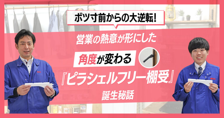 ボツ寸前からの大逆転！営業の熱意が形にした、角度が変わる『ピラシェルフリー棚受』誕生秘話